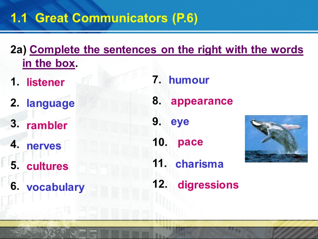 1.1 Great Communicators (P.6) 2a) Complete the sentences on the right with the words
